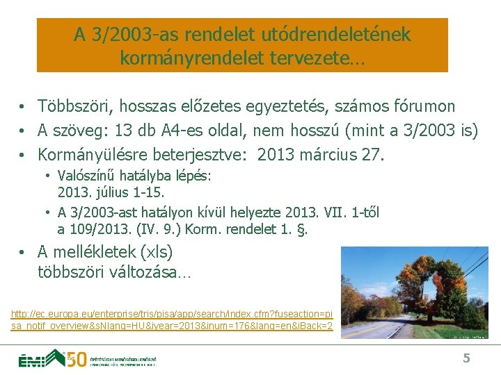 A 3/2003 -as rendelet utódrendeletének kormányrendelet tervezete… • Többszöri, hosszas előzetes egyeztetés, számos fórumon