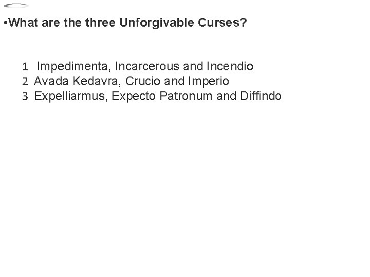  • What are three Unforgivable Curses? 1 Impedimenta, Incarcerous and Incendio 2 Avada