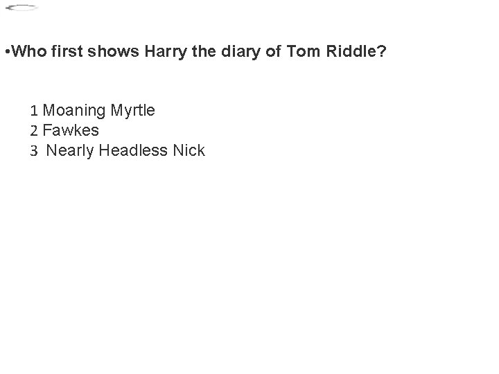  • Who first shows Harry the diary of Tom Riddle? 1 Moaning Myrtle