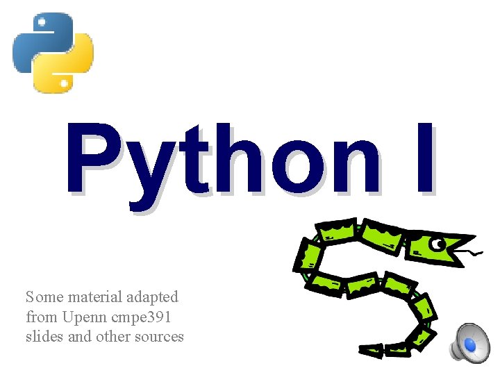 Python I Some material adapted from Upenn cmpe 391 slides and other sources 