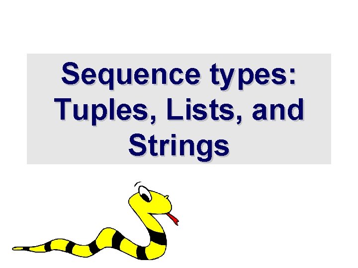 Sequence types: Tuples, Lists, and Strings 