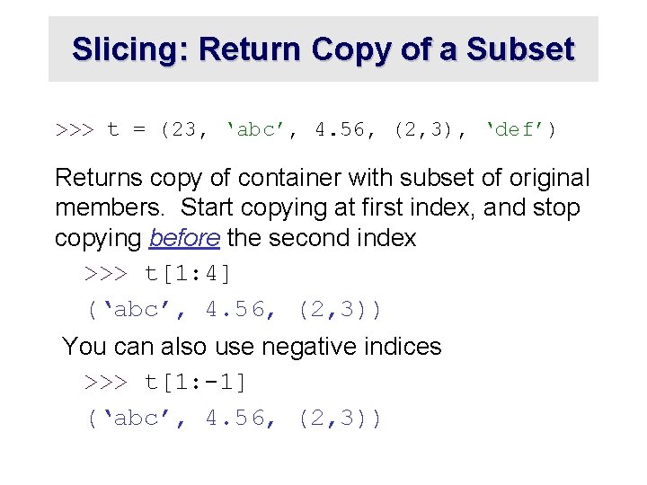 Slicing: Return Copy of a Subset >>> t = (23, ‘abc’, 4. 56, (2,