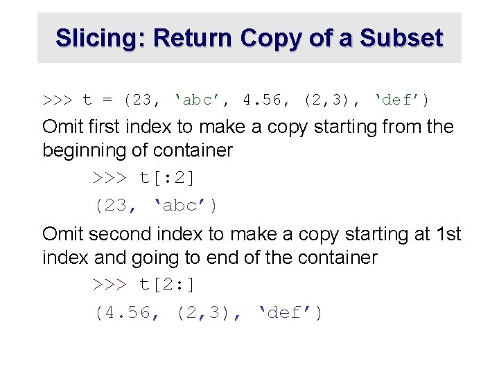 Slicing: Return Copy of a Subset >>> t = (23, ‘abc’, 4. 56, (2,