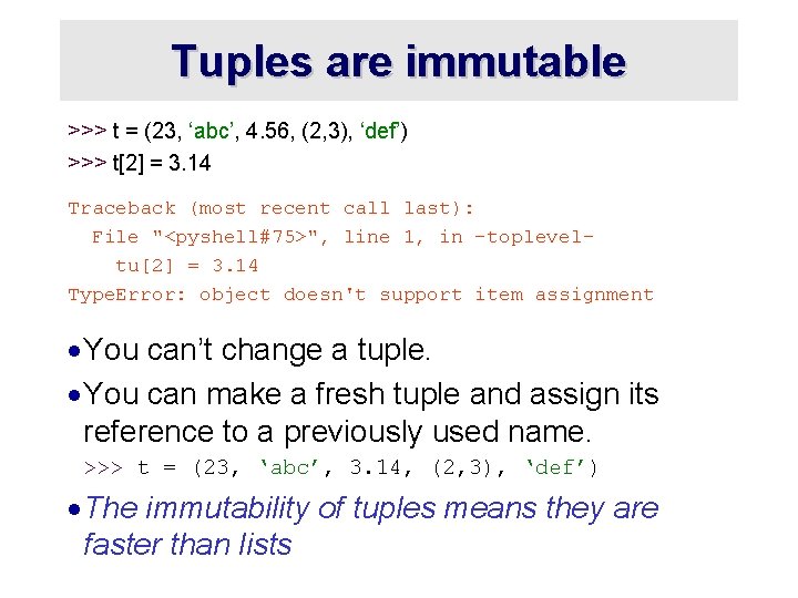 Tuples are immutable >>> t = (23, ‘abc’, 4. 56, (2, 3), ‘def’) >>>