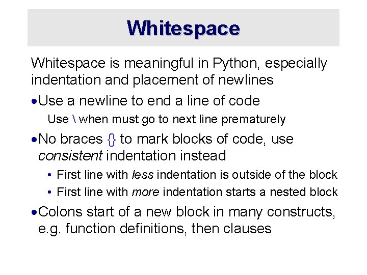 Whitespace is meaningful in Python, especially indentation and placement of newlines ·Use a newline