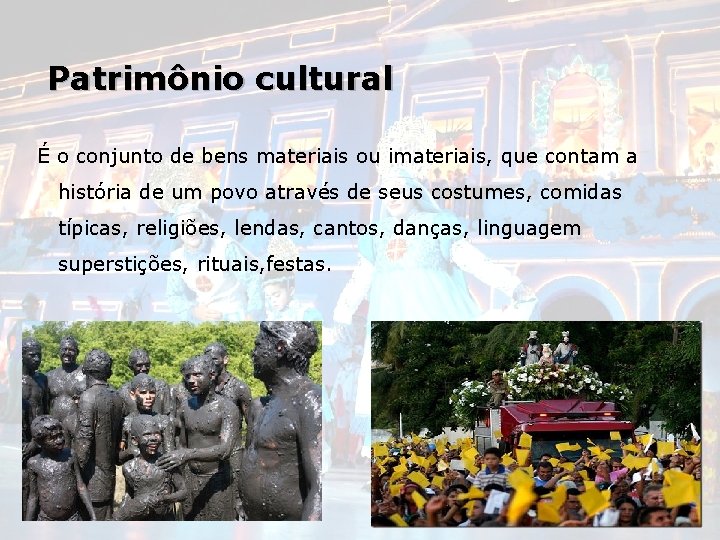 Patrimônio cultural É o conjunto de bens materiais ou imateriais, que contam a história