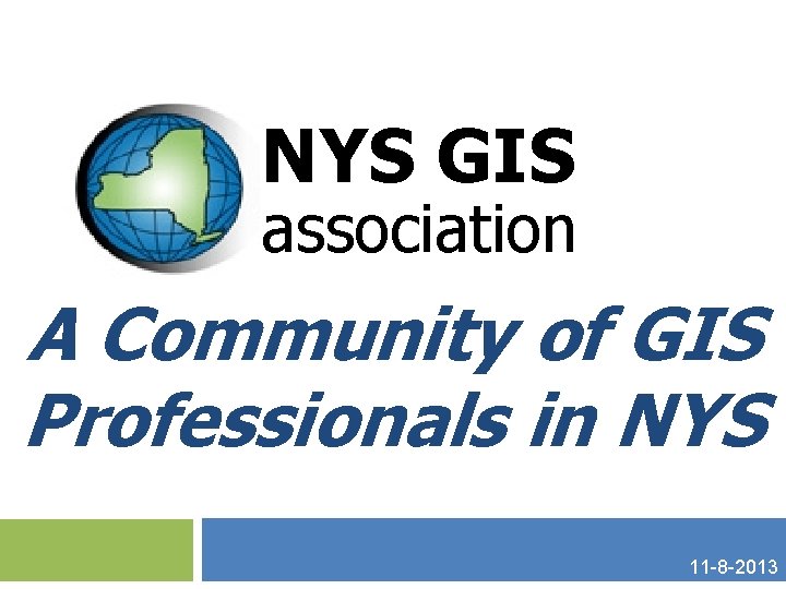 NYS GIS association A Community of GIS Professionals in NYS 11 -8 -2013 