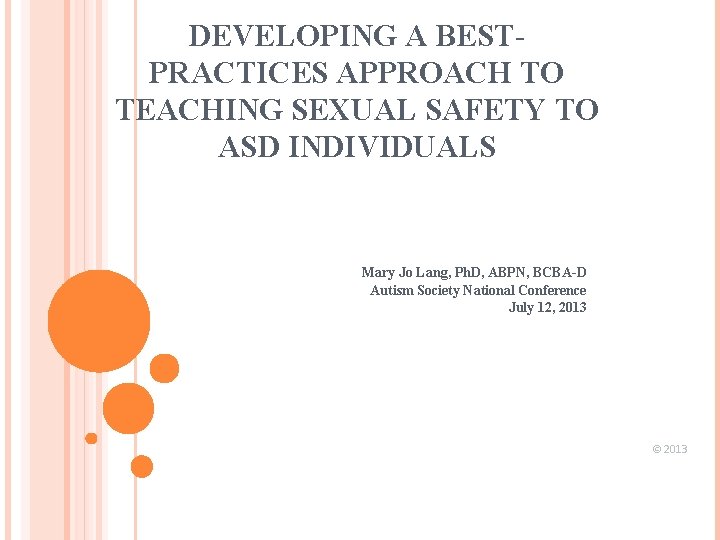 DEVELOPING A BESTPRACTICES APPROACH TO TEACHING SEXUAL SAFETY TO ASD INDIVIDUALS Mary Jo Lang,