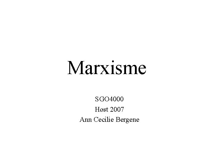 Marxisme SGO 4000 Høst 2007 Ann Cecilie Bergene 