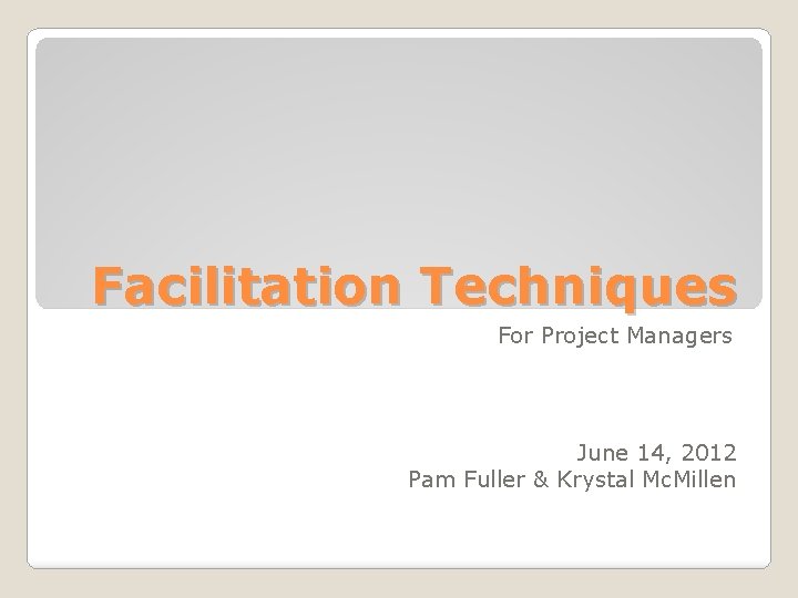 Facilitation Techniques For Project Managers June 14, 2012 Pam Fuller & Krystal Mc. Millen