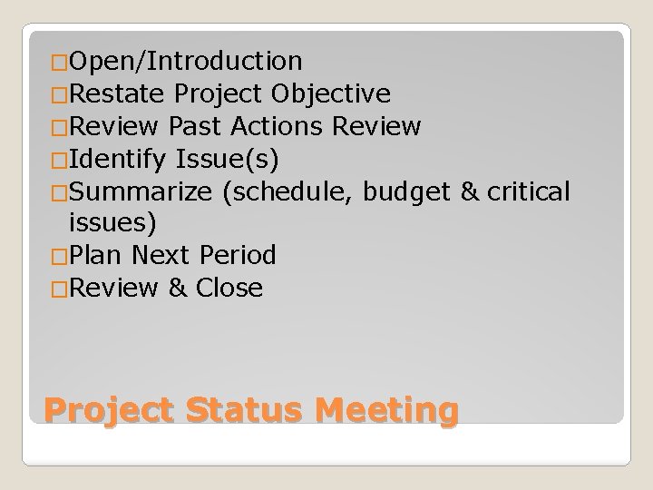 �Open/Introduction �Restate Project Objective �Review Past Actions Review �Identify Issue(s) �Summarize (schedule, budget &