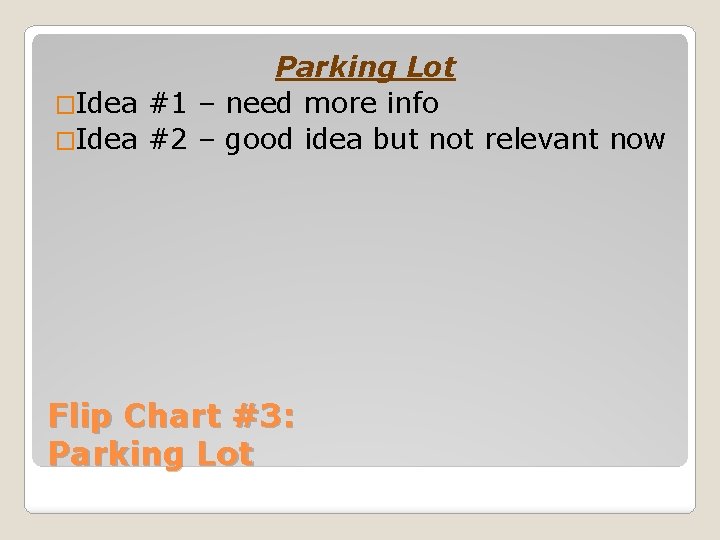 Parking Lot �Idea #1 – need more info �Idea #2 – good idea but