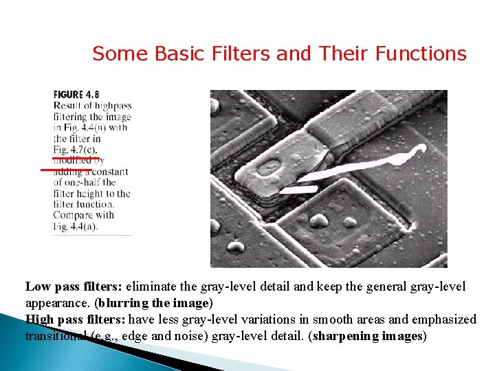 Some Basic Filters and Their Functions Low pass filters: eliminate the gray-level detail and