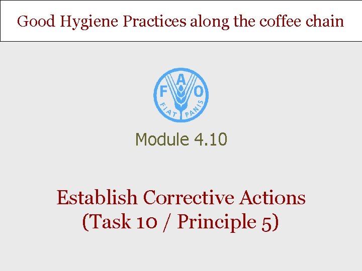 Good Hygiene Practices along the coffee chain Module 4. 10 Establish Corrective Actions (Task