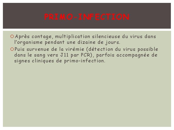 PRIMO-INFECTION Après contage, multiplication silencieuse du virus dans l’organisme pendant une dizaine de jours.