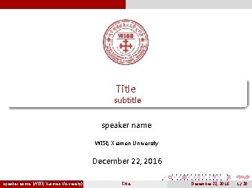 Title subtitle speaker name WISE, Xiamen University December 22, 2016. speaker name (WISE, Xiamen