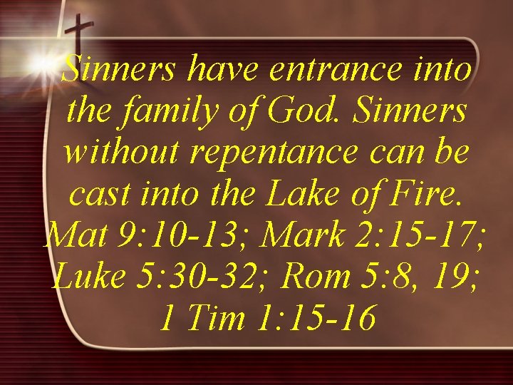 Sinners have entrance into the family of God. Sinners without repentance can be cast