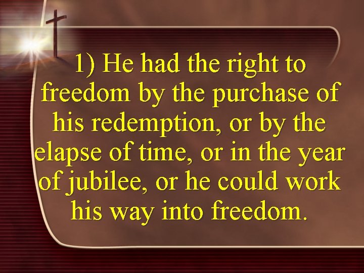 1) He had the right to freedom by the purchase of his redemption, or