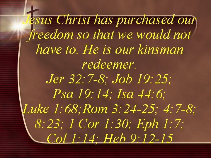 Jesus Christ has purchased our freedom so that we would not have to. He