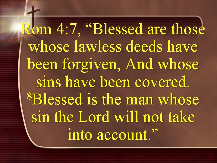 Rom 4: 7, “Blessed are those whose lawless deeds have been forgiven, And whose