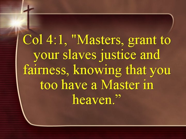 Col 4: 1, "Masters, grant to your slaves justice and fairness, knowing that you