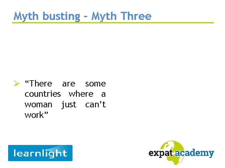 Myth busting – Myth Three Ø “There are some countries where a woman just