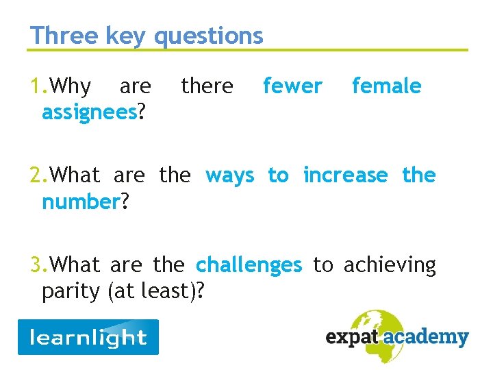 Three key questions 1. Why are assignees? there fewer female 2. What are the