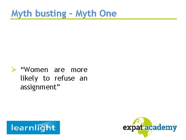 Myth busting – Myth One Ø “Women are more likely to refuse an assignment”