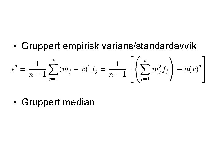  • Gruppert empirisk varians/standardavvik • Gruppert median 