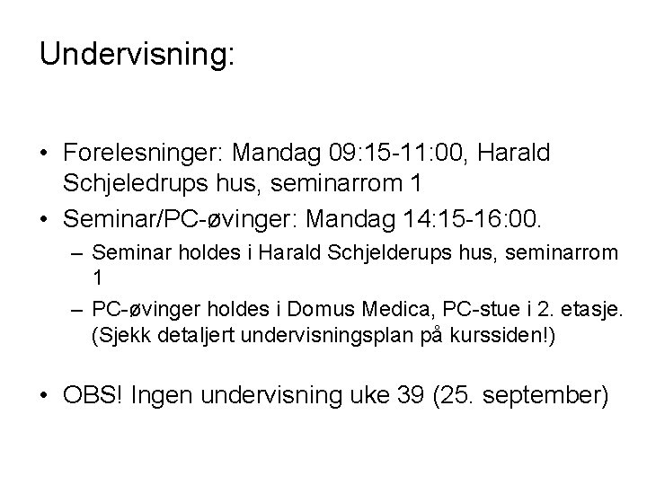 Undervisning: • Forelesninger: Mandag 09: 15 -11: 00, Harald Schjeledrups hus, seminarrom 1 •