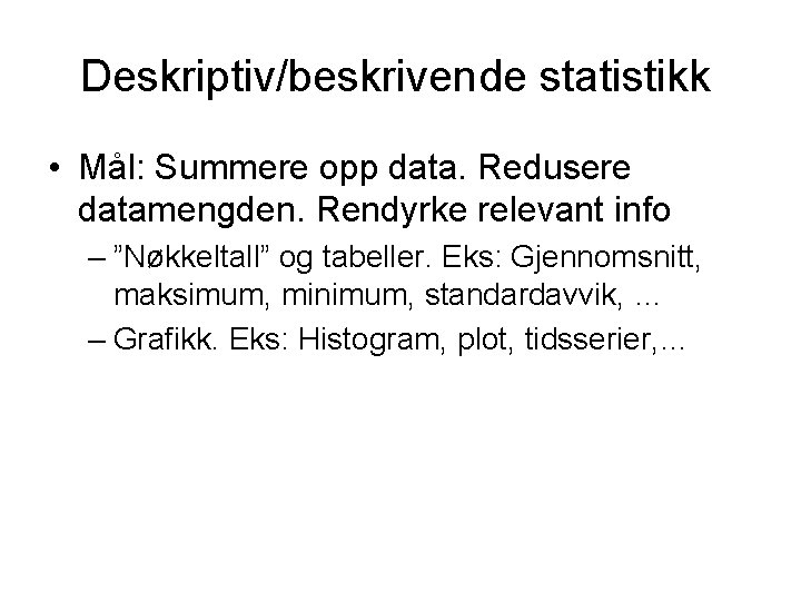 Deskriptiv/beskrivende statistikk • Mål: Summere opp data. Redusere datamengden. Rendyrke relevant info – ”Nøkkeltall”