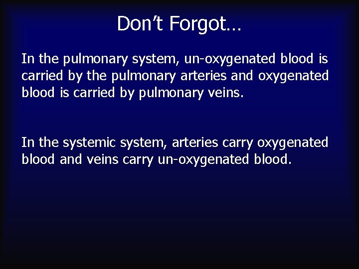 Don’t Forgot… In the pulmonary system, un-oxygenated blood is carried by the pulmonary arteries