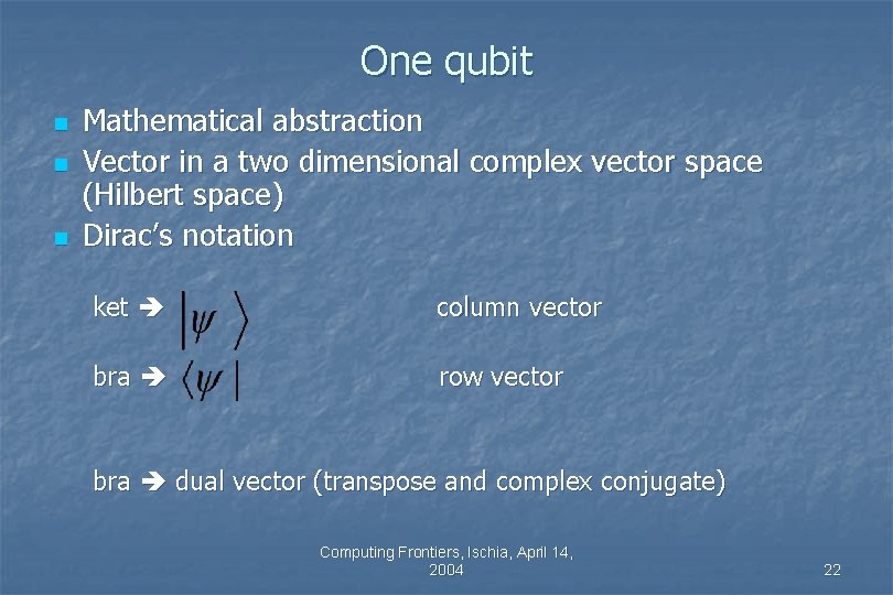 One qubit n n n Mathematical abstraction Vector in a two dimensional complex vector One qubit n n n Mathematical abstraction Vector in a two dimensional complex vector