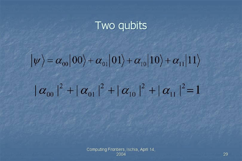 Two qubits Computing Frontiers, Ischia, April 14, 2004 29 Two qubits Computing Frontiers, Ischia, April 14, 2004 29
