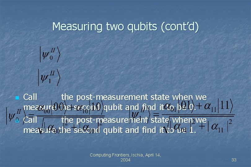 Measuring two qubits (cont’d) n n Call the post-measurement state when we measure the Measuring two qubits (cont’d) n n Call the post-measurement state when we measure the