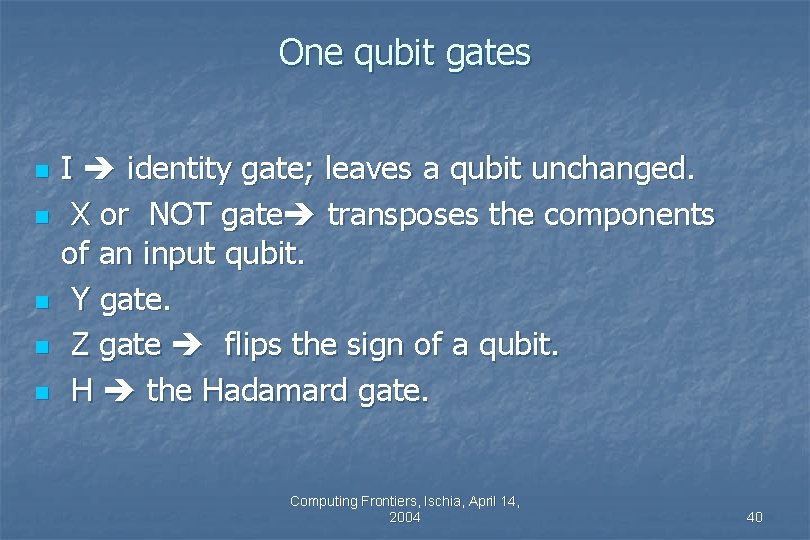 One qubit gates n n n I identity gate; leaves a qubit unchanged. X One qubit gates n n n I identity gate; leaves a qubit unchanged. X