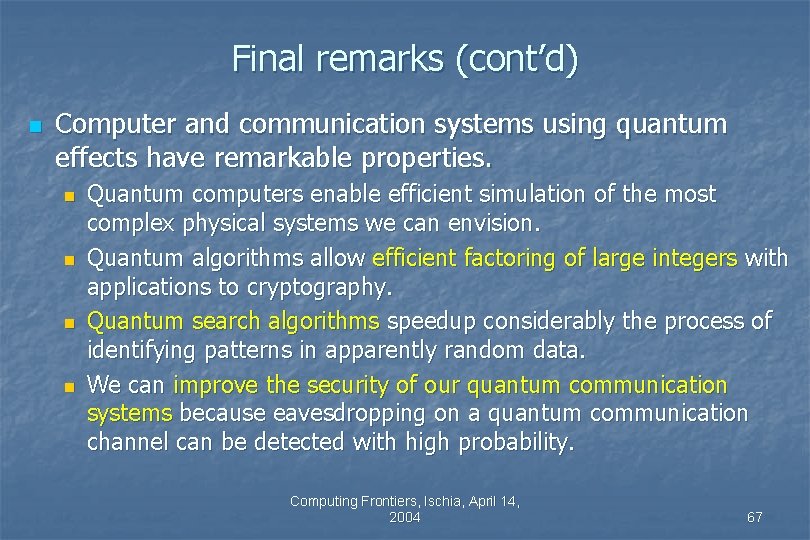 Final remarks (cont’d) n Computer and communication systems using quantum effects have remarkable properties. Final remarks (cont’d) n Computer and communication systems using quantum effects have remarkable properties.