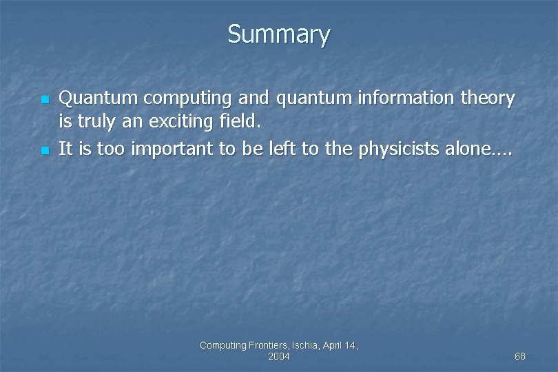 Summary n n Quantum computing and quantum information theory is truly an exciting field. Summary n n Quantum computing and quantum information theory is truly an exciting field.