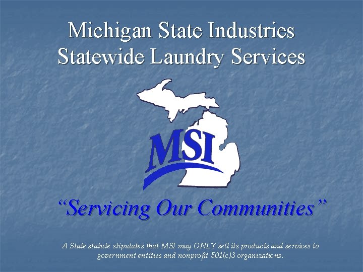 Michigan State Industries Statewide Laundry Services “Servicing Our Communities” A State statute stipulates that