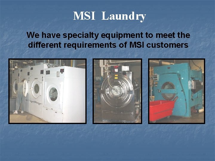 MSI Laundry We have specialty equipment to meet the different requirements of MSI customers