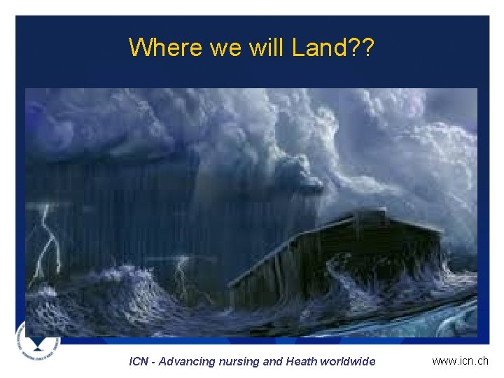 Where we will Land? ? ICN - Advancing nursing and Heath worldwide www. icn.