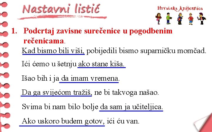 1. Podcrtaj zavisne surečenice u pogodbenim rečenicama. Kad bismo bili viši, pobijedili bismo suparničku