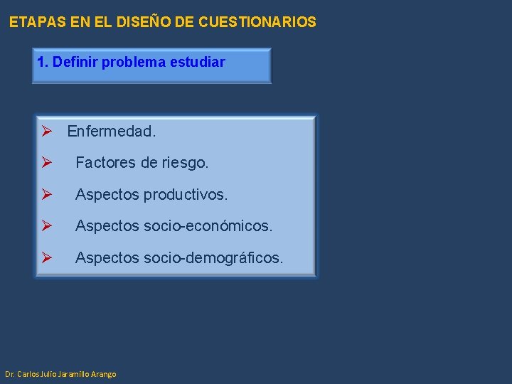 ETAPAS EN EL DISEÑO DE CUESTIONARIOS 1. Definir problema estudiar Ø Enfermedad. Ø Factores