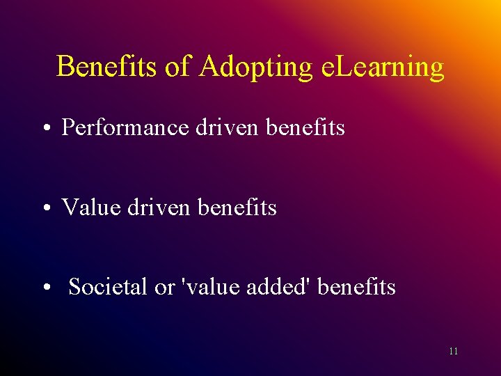 Benefits of Adopting e. Learning • Performance driven benefits • Value driven benefits •