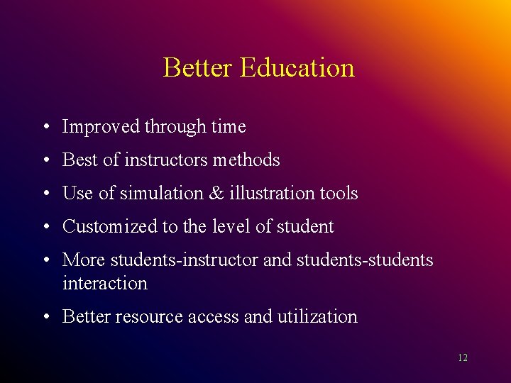  Better Education • Improved through time • Best of instructors methods • Use