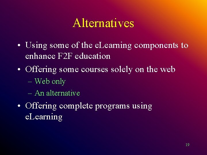 Alternatives • Using some of the e. Learning components to enhance F 2 F