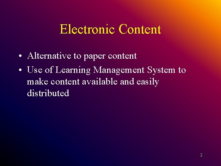 Electronic Content • Alternative to paper content • Use of Learning Management System to