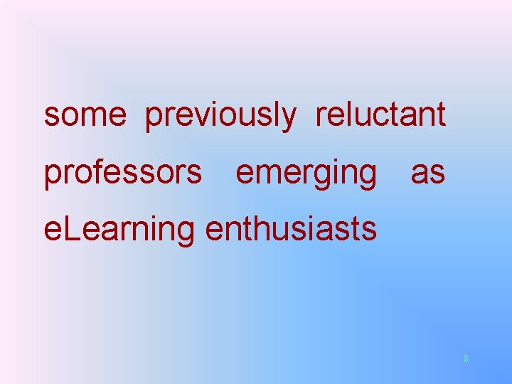 some previously reluctant professors emerging as e. Learning enthusiasts 8 