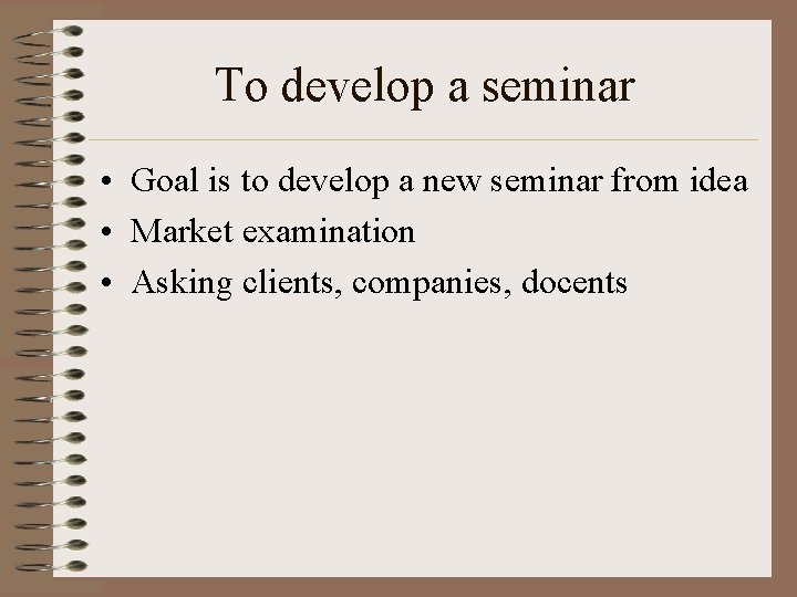 To develop a seminar • Goal is to develop a new seminar from idea