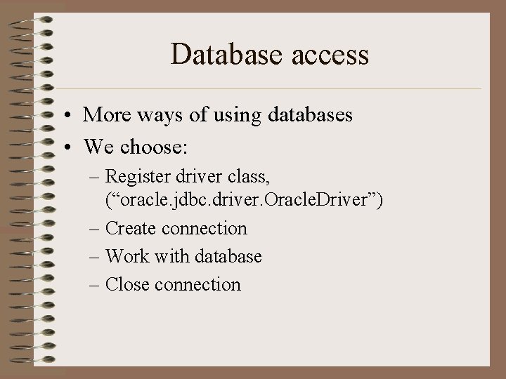 Database access • More ways of using databases • We choose: – Register driver